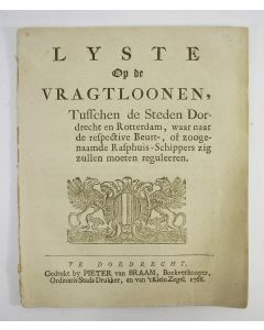 LYSTE op de VRAGTLOONEN, tusschen de Steden Dordrecht en Rotterdam, waar naar de respective Beurt-, of zoogenaamde Rasphuis-Schippers zig zullen moeten reguleeren. (Dordrecht 1768). 