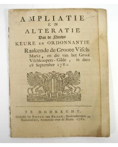 'Ampliatie en Alteratie van de nieuwe keure en ordonnantie raakende de Groote Vischmarkt. en die van het Groots Vischkoopersgilde der Stadt Dordrecht, 1781